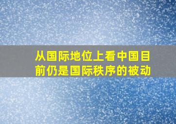 从国际地位上看中国目前仍是国际秩序的被动