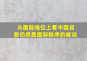 从国际地位上看中国目前仍然是国际秩序的被动