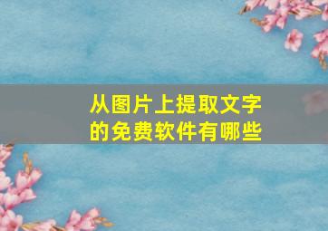 从图片上提取文字的免费软件有哪些