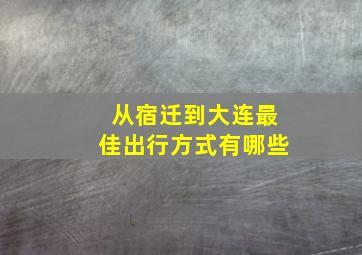 从宿迁到大连最佳出行方式有哪些