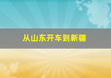 从山东开车到新疆