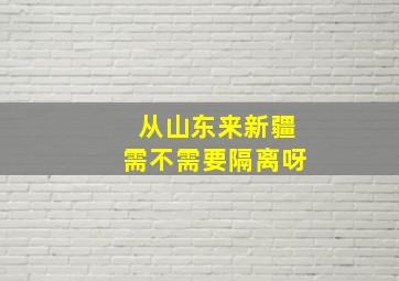 从山东来新疆需不需要隔离呀