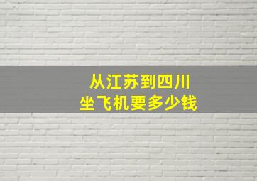 从江苏到四川坐飞机要多少钱