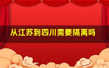 从江苏到四川需要隔离吗