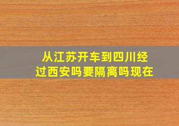 从江苏开车到四川经过西安吗要隔离吗现在