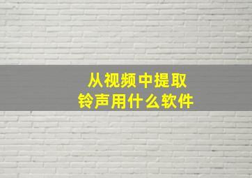 从视频中提取铃声用什么软件