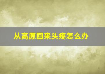 从高原回来头疼怎么办