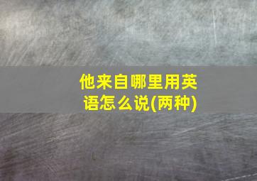 他来自哪里用英语怎么说(两种)