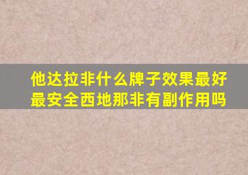 他达拉非什么牌子效果最好最安全西地那非有副作用吗