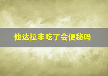 他达拉非吃了会便秘吗