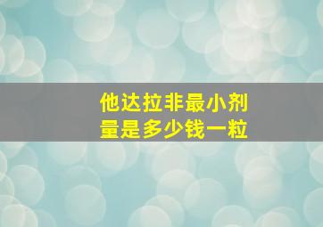 他达拉非最小剂量是多少钱一粒