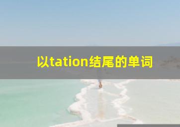 以tation结尾的单词