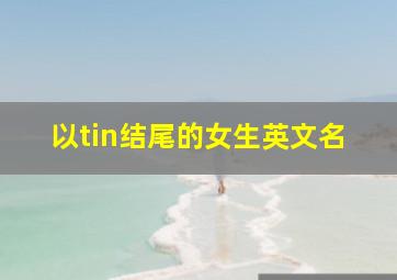 以tin结尾的女生英文名