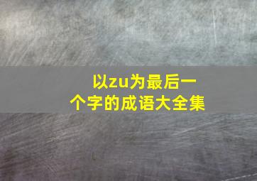 以zu为最后一个字的成语大全集