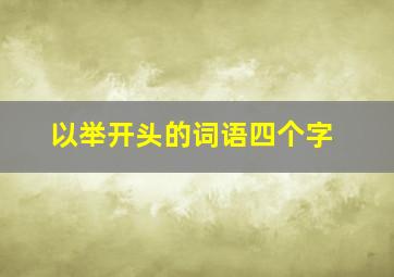 以举开头的词语四个字