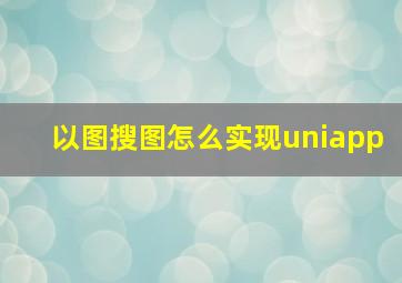 以图搜图怎么实现uniapp