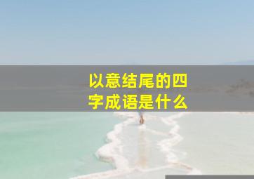 以意结尾的四字成语是什么