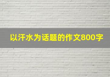 以汗水为话题的作文800字