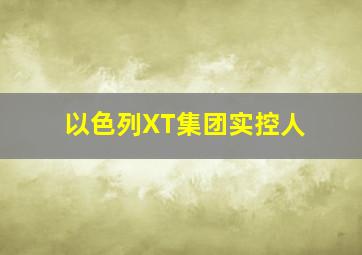 以色列XT集团实控人