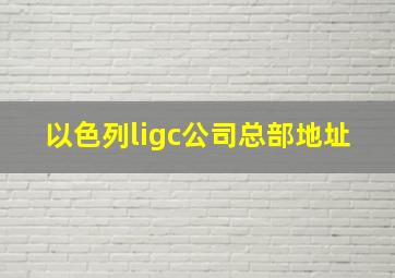 以色列ligc公司总部地址