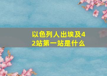 以色列人出埃及42站第一站是什么