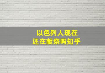 以色列人现在还在献祭吗知乎