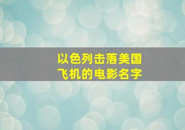 以色列击落美国飞机的电影名字