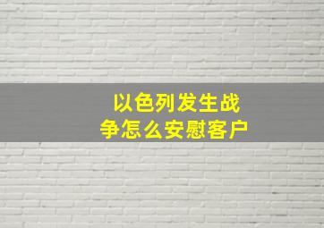 以色列发生战争怎么安慰客户