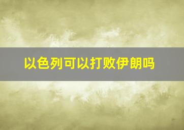 以色列可以打败伊朗吗