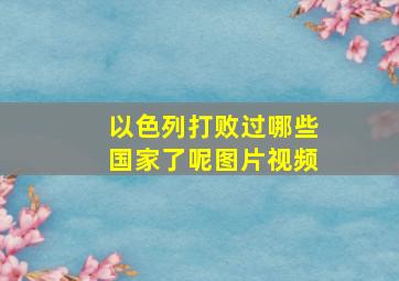 以色列打败过哪些国家了呢图片视频