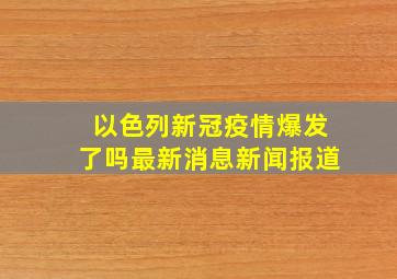 以色列新冠疫情爆发了吗最新消息新闻报道