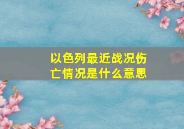 以色列最近战况伤亡情况是什么意思