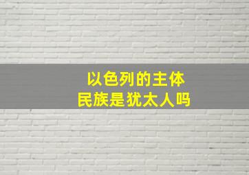 以色列的主体民族是犹太人吗