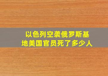 以色列空袭俄罗斯基地美国官员死了多少人