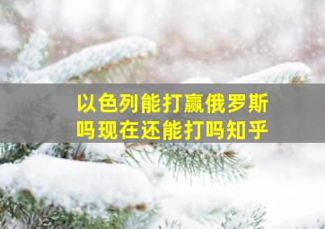 以色列能打赢俄罗斯吗现在还能打吗知乎