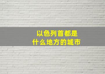 以色列首都是什么地方的城市