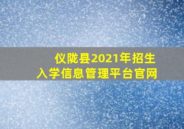 仪陇县2021年招生入学信息管理平台官网