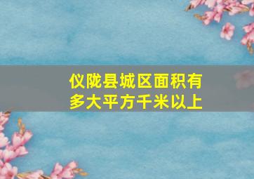 仪陇县城区面积有多大平方千米以上