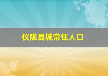 仪陇县城常住人口