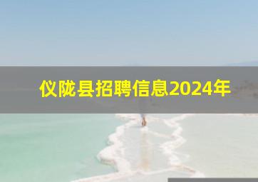 仪陇县招聘信息2024年