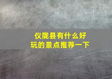 仪陇县有什么好玩的景点推荐一下