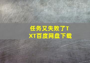 任务又失败了TXT百度网盘下载