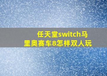 任天堂switch马里奥赛车8怎样双人玩