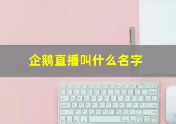 企鹅直播叫什么名字