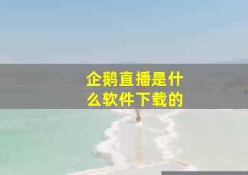 企鹅直播是什么软件下载的