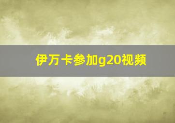 伊万卡参加g20视频