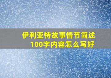 伊利亚特故事情节简述100字内容怎么写好