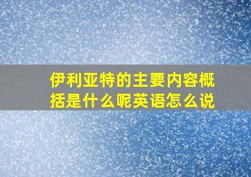 伊利亚特的主要内容概括是什么呢英语怎么说