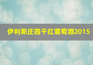 伊利斯庄园干红葡萄酒2015