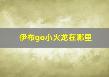 伊布go小火龙在哪里